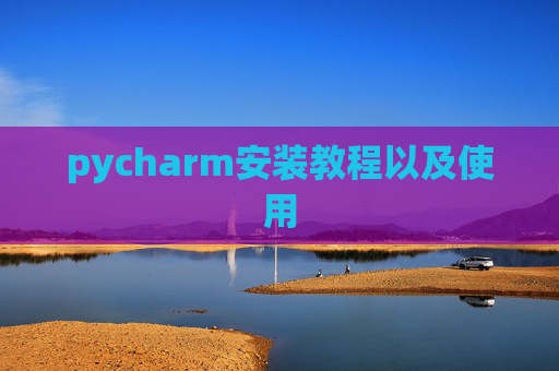 pycharm安装教程以及使用